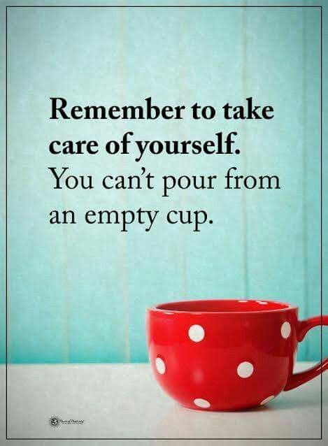 Remember To Take Care Of Yourself You Cant Pour From An Empty Cup