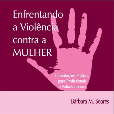 Enfrentando A Viol Ncia Contra A Mulher Orienta Es Pr Ticas Para Profissionais E Volunt Rios