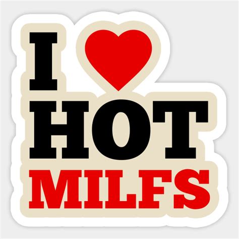 I Love Hot Milfs I Love Hot Milfs Sticker Teepublic