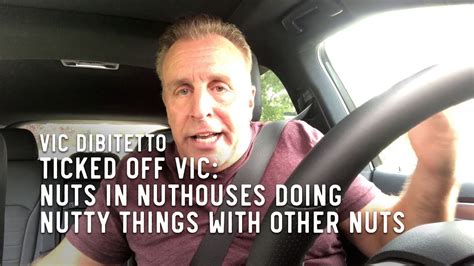 Ticked Off Vic Nuts In Nuthouses Doing Nutty Things With Other Nuts