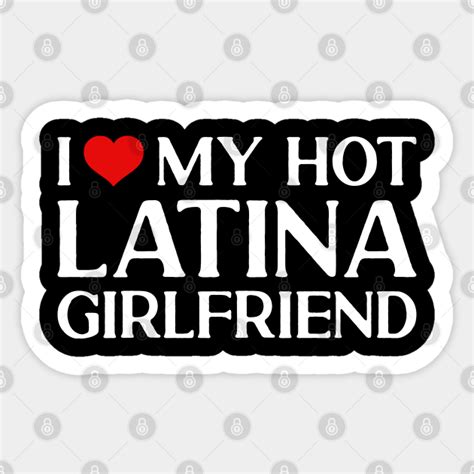 i love my hot latina girlfriend i love my hot latina girlfriend sticker teepublic