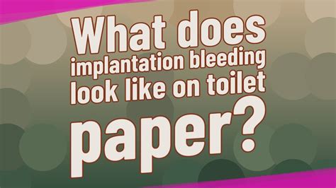 What Does Implantation Bleeding Look Like On Toilet Paper Youtube