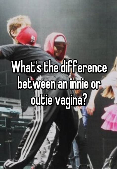 Whats The Difference Between An Innie Or Outie Vagina