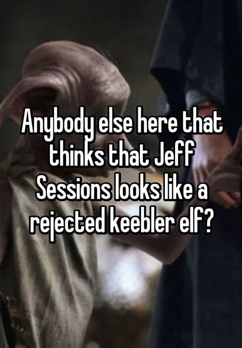 Anybody Else Here That Thinks That Jeff Sessions Looks Like A Rejected Keebler Elf