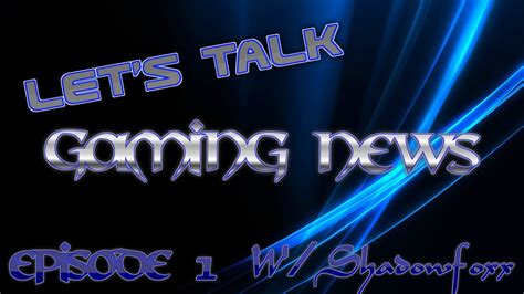 Lets Talk Gaming Newsepisode 1 Youtube