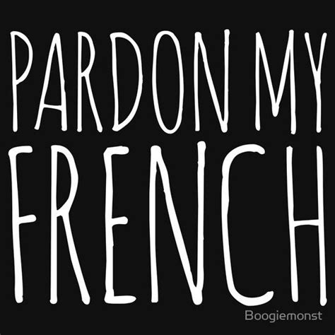 Pardon My French By Boogiemonst French Redbubble Sayings