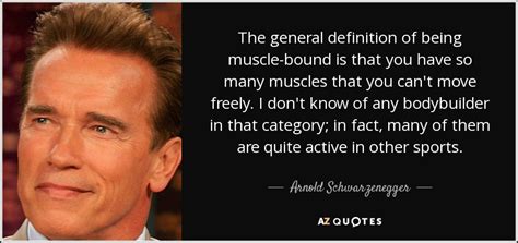 Arnold Schwarzenegger quote: The general definition of being muscle ...