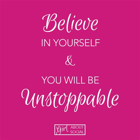 Just Believe In Yourself And Trust Me You Will Be Unstoppable Just