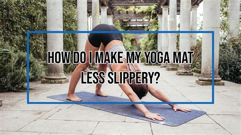 How Do I Make My Yoga Mat Less Slippery Complete Unity Yoga