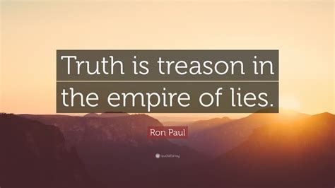 1 2 next › last ». Ron Paul Quote: "Truth is treason in the empire of lies." (12 wallpapers) - Quotefancy