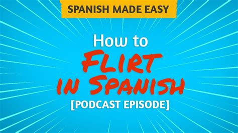 How To Flirt In Spanish Spanish Made Easy Podcast Youtube