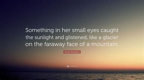 Haruki Murakami Quote “something In Her Small Eyes Caught The Sunlight