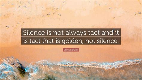 Samuel Butler Quote Silence Is Not Always Tact And It Is Tact That Is