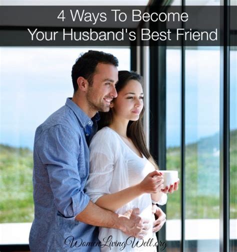 4 Ways To Become Your Husbands Best Friend Women Living Well Husband Best Friend Marriage