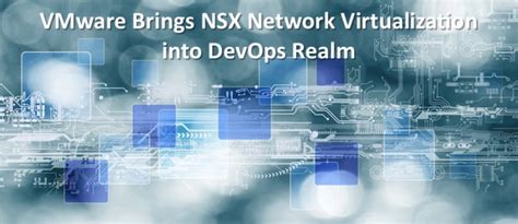 Vmware Brings Nsx Network Virtualization Into Devops Realm Laptrinhx