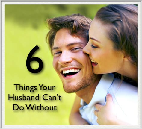 Six Things Your Husband Cant Do Without Love Your Spouse