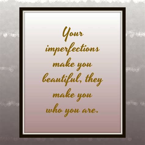 Your Imperfections Make You Beautiful They Make You Who You Are