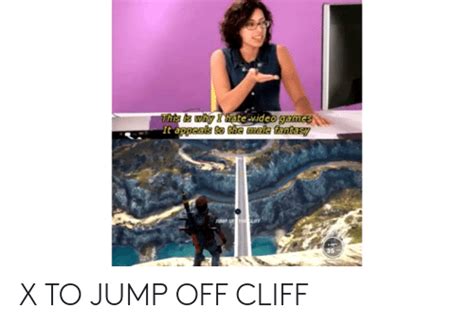 This Is Why I Hate Video Games It Appeals To The Ale Fantasy Junp Of The Cliff 35 X To Jump Off