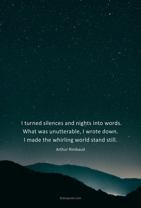 I Turned Silences And Nights Into Words What Was Unutterable I Wrote