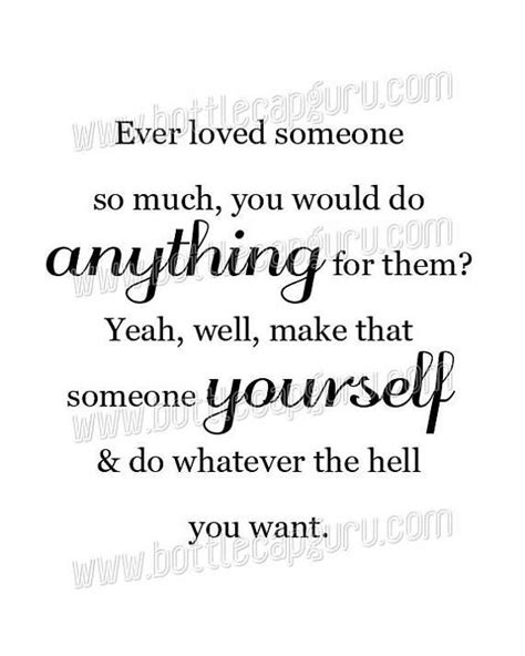 Printable Self Love Quote Ever Love Someone So Much You Would Do Anything For Them Harvey