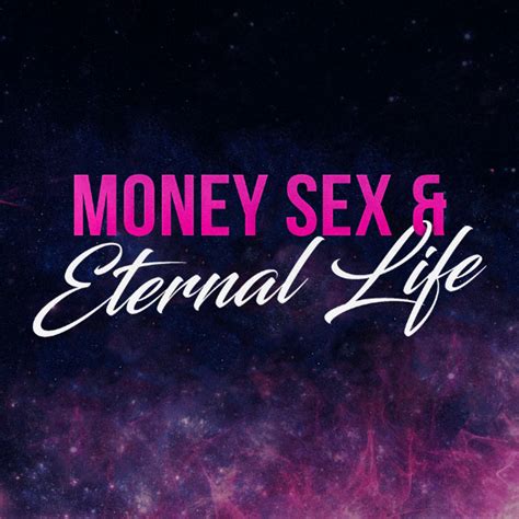 Money Sex And Eternal Life