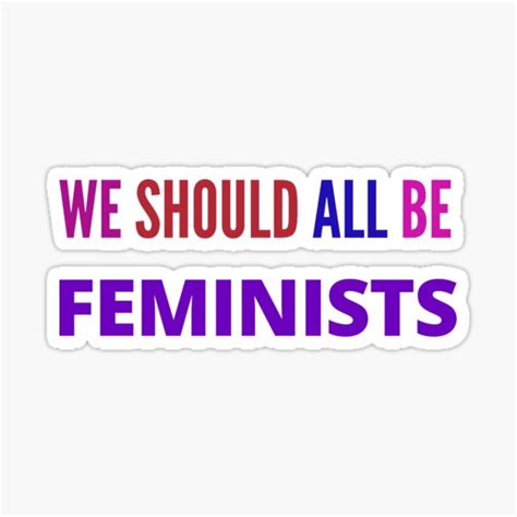 We Should All Be Feminists Sticker For Sale By Ideasforartists
