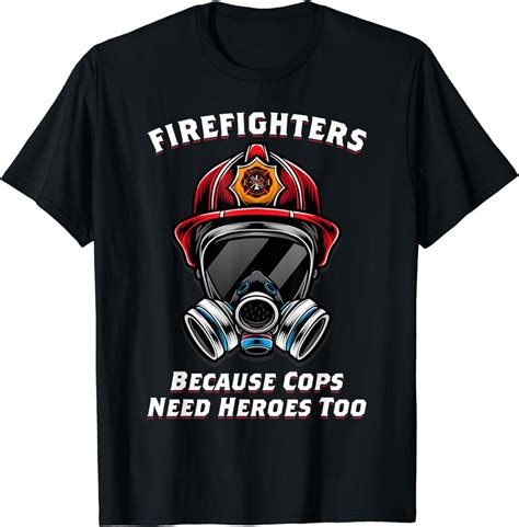 Firefighters Because Cops Need Heroes Too Firefighter T