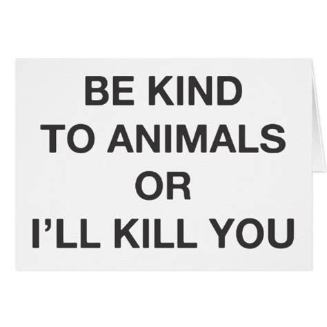Be Kind To Animals Or Ill Kill You Greeting Cards Zazzle