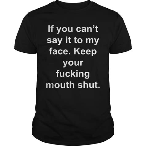 If You Cant Say It To My Face Keep Your Fucking Mouth Shut Shirt Sweat Shirt Hoodie