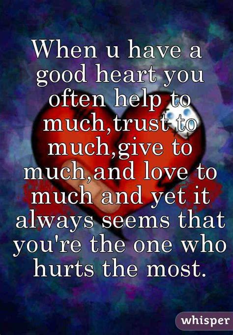 When U Have A Good Heart You Often Help To Muchtrust To Muchgive To