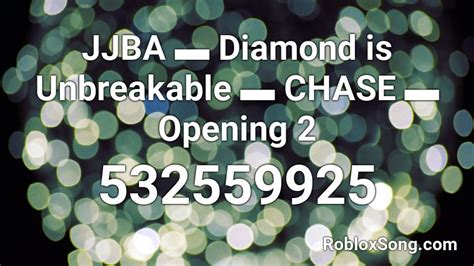 If you are looking for more roblox song ids then we recommend you to use bloxids.com which has over 125,000 songs in the database. JJBA Diamond is Unbreakable CHASE Opening 2 Roblox ID ...