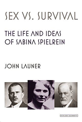 Sex Versus Survival The Life And Ideas Of Sabina Spielrein By Launer John Very Good 2015