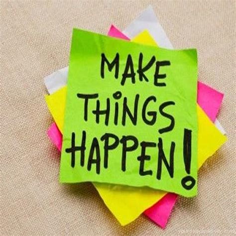 Make Things Happen Quotes Quotesgram