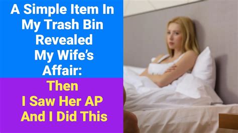 A Simple Item In My Trash Bin Revealed My Wifes Affair Then I Saw Her Ap And I Did This Youtube