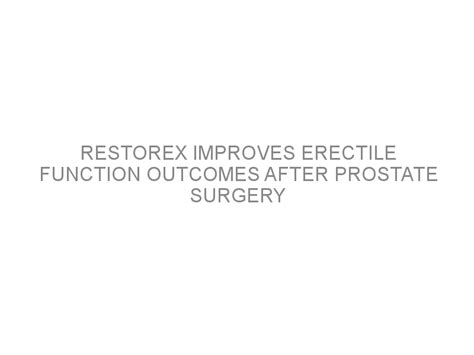 Restorex Improves Erectile Function Outcomes After Prostate Surgery