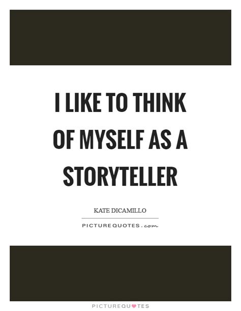 I Like To Think Of Myself As A Storyteller Picture Quotes