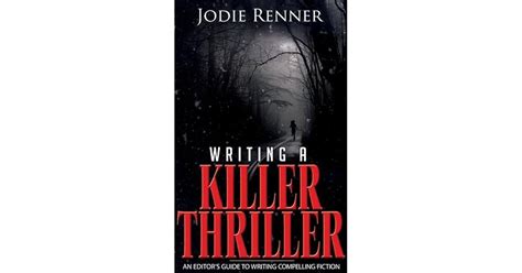 Writing A Killer Thriller An Editors Guide To Writing Compelling