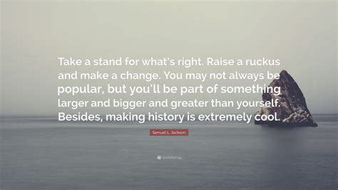 Samuel L Jackson Quote Take A Stand For Whats Right Raise A Ruckus