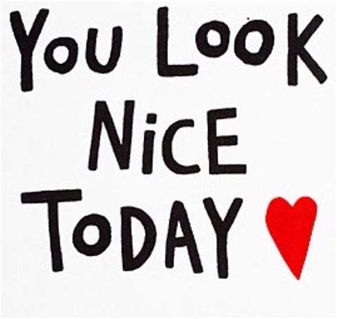 Just Thought I Should Tell You That You Look Nice Today Цитаты