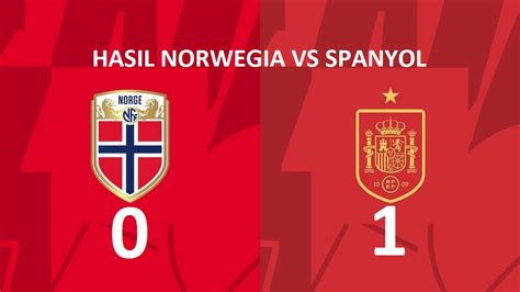Hasil Norwegia Vs Spanyol Di Kualifikasi Euro 2024 Spanyol Lolos Tapi