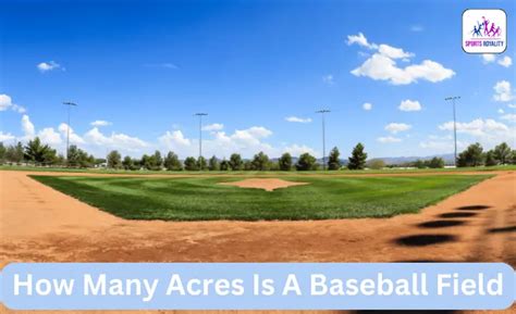 How Many Acres Is A Baseball Field All The Information You Need