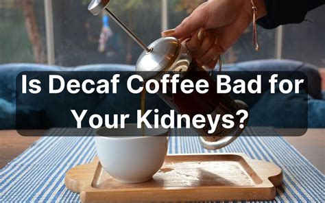Is Decaf Coffee Bad For Your Kidneys How Much Can You Drink