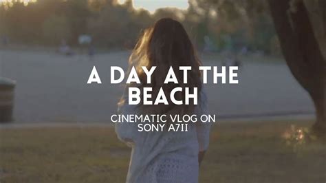 A Day At The Beach Cinematic Vlog Shot On Sony A7ii Youtube