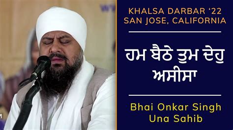 Bhai Onkar Singh Una Sahib ਹਮ ਬੈਠੇ ਤੁਮ ਦੇਹੁ ਅਸੀਸਾ Kirtan Khalsa