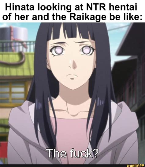 Hinata Looking At NTR Hentai Of Her And The Raikage Be Like The Fuck IFunny