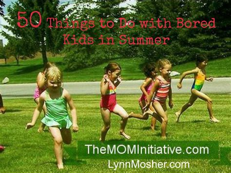 50 Things To Do With Bored Kids In Summer The Mom Initiative