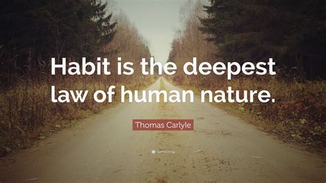 Thomas Carlyle Quote Habit Is The Deepest Law Of Human Nature