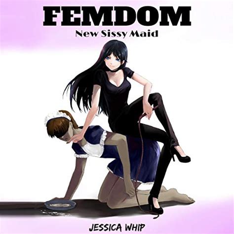 Femdom New Sissy Maid By Jessica Whip Audiobook Audible Com