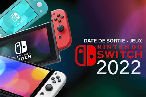 Nintendo Switch Voici La Date De Sortie Des Principaux Jeux En 2022