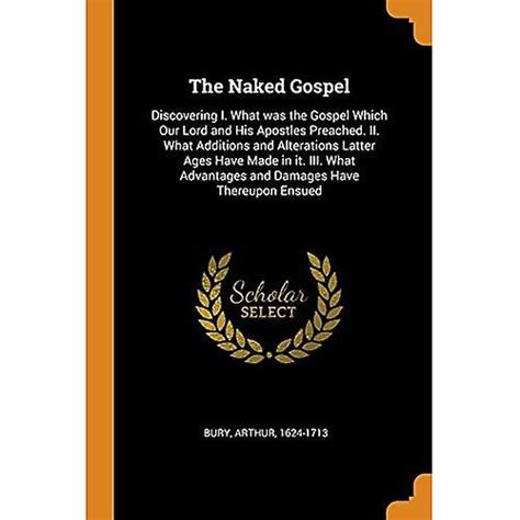 The Naked Gospel Discovering I What Was The Gospel Which Our Lord And